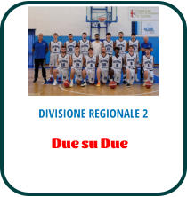 DIVISIONE REGIONALE 2 Due su Due