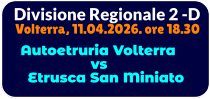 Divisione Regionale 2 -D Volterra, 11.04.2026. ore 18.30    Autoetruria Volterra                   vs    Etrusca San Miniato