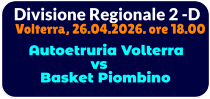 Divisione Regionale 2 -D Volterra, 26.04.2026. ore 18.00       Autoetruria Volterra                   vs       Basket Piombino