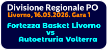 Divisione Regionale PO Livorno, 16.05.2026. Gara 1  Fortezza Basket Livorno                   vs      Autoetruria Volterra