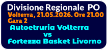 Divisione Regionale  PO Volterra, 21.05.2026. Ore 21.00 Gara 2  Autoetruria Volterra                  vs Fortezza Basket Livorno